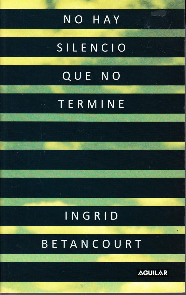 Ingrid Betancourt No hay silencio que no termine